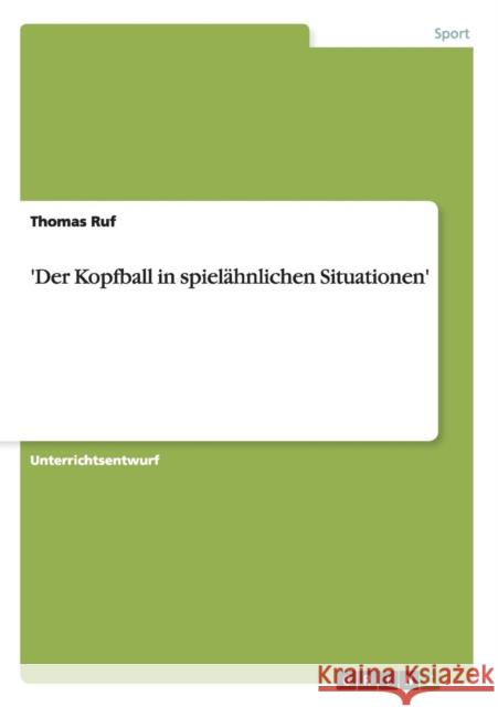 'Der Kopfball in spielähnlichen Situationen' Ruf, Thomas 9783640855933 Grin Verlag