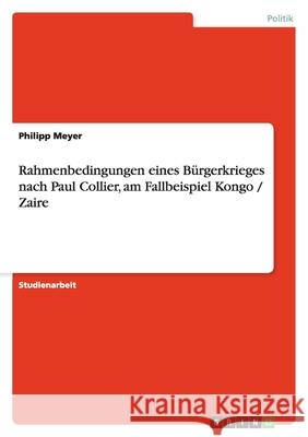 Rahmenbedingungen eines Bürgerkrieges nach Paul Collier, am Fallbeispiel Kongo / Zaire Philipp Meyer 9783640855971