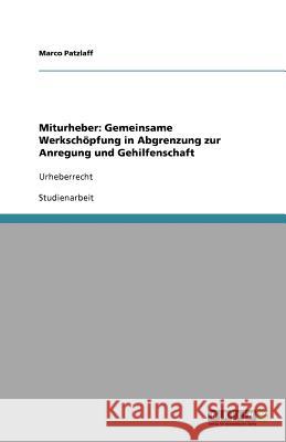 Miturheber: Gemeinsame Werkschöpfung in Abgrenzung zur Anregung und Gehilfenschaft : Urheberrecht Marco Patzlaff 9783640856145 Grin Verlag
