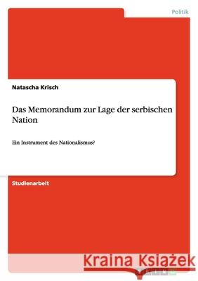 Das Memorandum zur Lage der serbischen Nation : Ein Instrument des Nationalismus? Natascha Krisch 9783640856503
