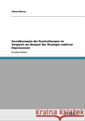 Grundkonzepte der Psychotherapie im Vergleich am Beispiel der Ätiologie reaktiver Depressionen Tobias R 9783640856732 Grin Verlag