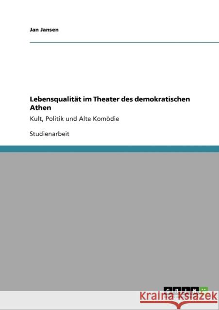 Lebensqualität im Theater des demokratischen Athen: Kult, Politik und Alte Komödie Jansen, Jan 9783640856749 Grin Verlag