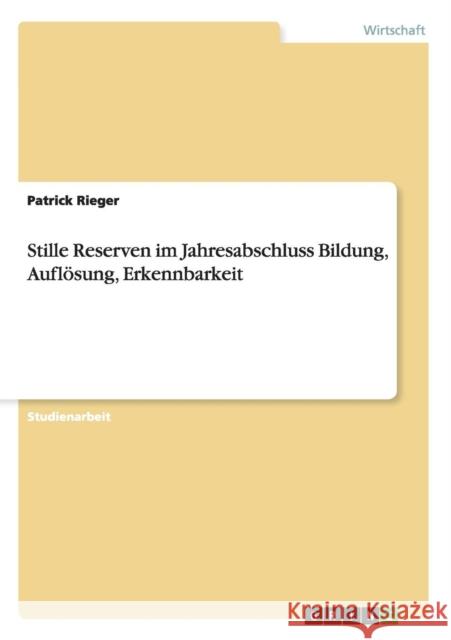 Stille Reserven im Jahresabschluss Bildung, Auflösung, Erkennbarkeit Rieger, Patrick 9783640856855 Grin Verlag