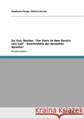 Zu: Sick, Bastian, Der Dativ ist dem Genitiv sein Tod - Zweifelsfälle der deutschen Sprache? Plenge, Stephanie 9783640856930
