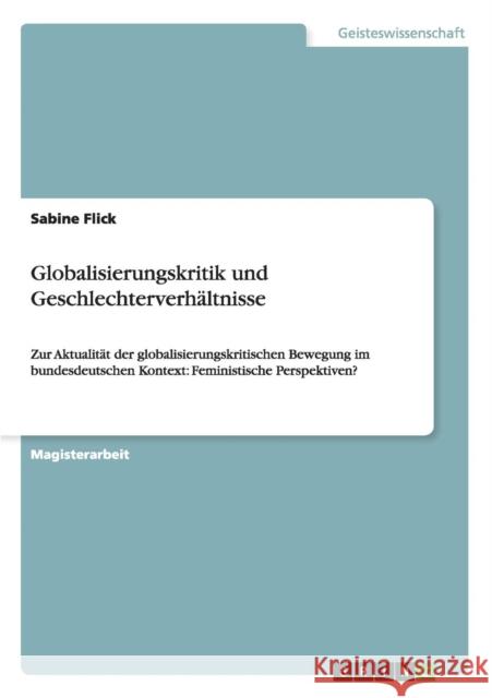 Globalisierungskritik und Geschlechterverhältnisse: Zur Aktualität der globalisierungskritischen Bewegung im bundesdeutschen Kontext: Feministische Pe Flick, Sabine 9783640857104 Zondervan