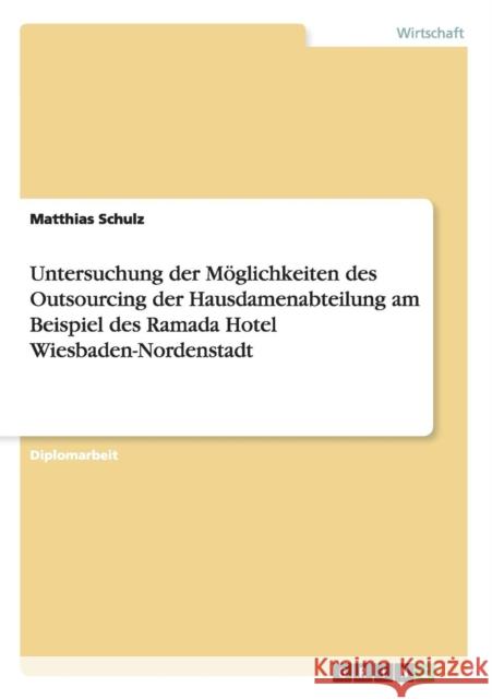 Möglichkeiten des Outsourcing der Hausdamenabteilung. Das Ramada Hotel in Wiesbaden-Nordenstadt Schulz, Matthias 9783640857548