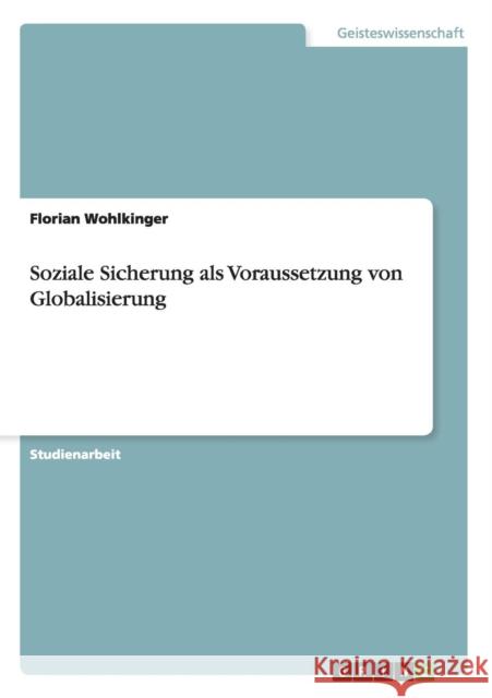 Soziale Sicherung als Voraussetzung von Globalisierung Florian Wohlkinger 9783640857654 Grin Verlag