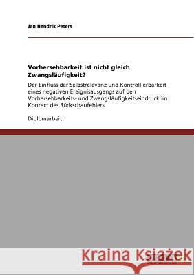 Vorhersehbarkeit ist nicht gleich Zwangsläufigkeit?: Der Einfluss der Selbstrelevanz und Kontrollierbarkeit eines negativen Ereignisausgangs auf den V Peters, Jan Hendrik 9783640857821