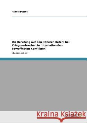 Die Berufung auf den Höheren Befehl bei Kriegsverbrechen in internationalen bewaffneten Konflikten Hannes P 9783640857913 Grin Verlag