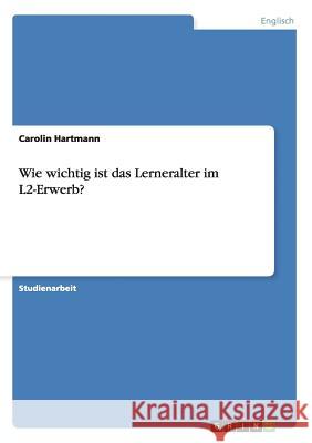 Wie wichtig ist das Lerneralter im L2-Erwerb? Carolin Hartmann 9783640858217 Grin Verlag