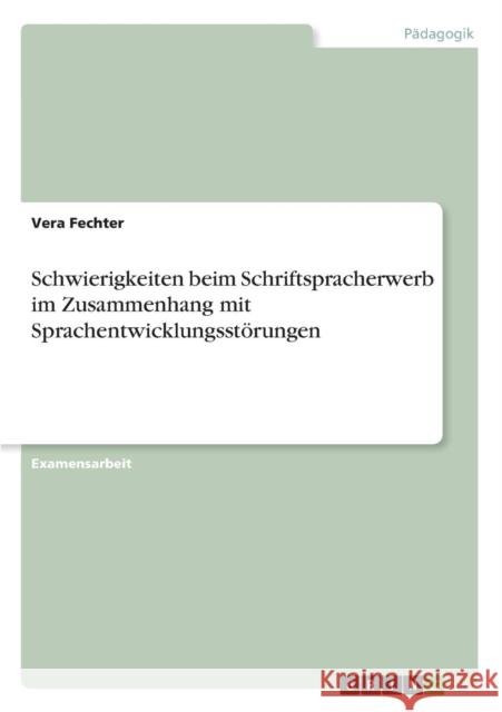 Schwierigkeiten beim Schriftspracherwerb im Zusammenhang mit Sprachentwicklungsstörungen Fechter, Vera 9783640858477