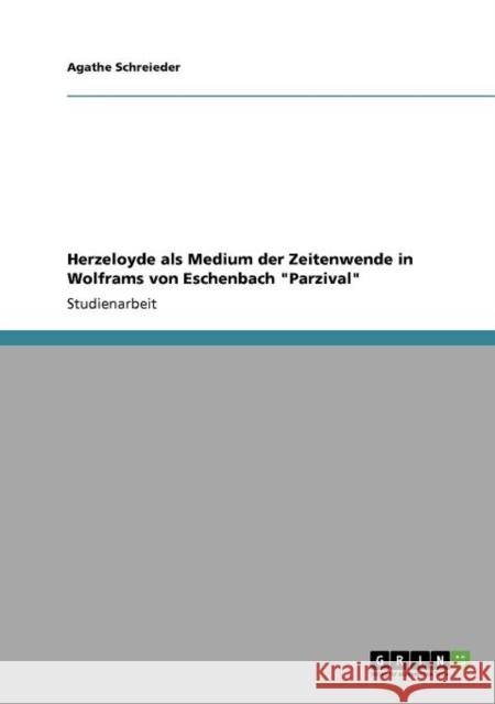 Herzeloyde als Medium der Zeitenwende in Wolframs von Eschenbach Parzival Agathe Schreieder 9783640858682 Grin Verlag