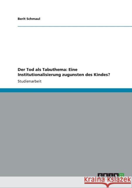 Der Tod als Tabuthema: Eine Institutionalisierung zugunsten des Kindes? Schmaul, Berit 9783640858866