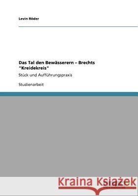 Das Tal den Bewässerern - Brechts Kreidekreis: Stück und Aufführungspraxis Röder, Levin 9783640859160 Grin Verlag