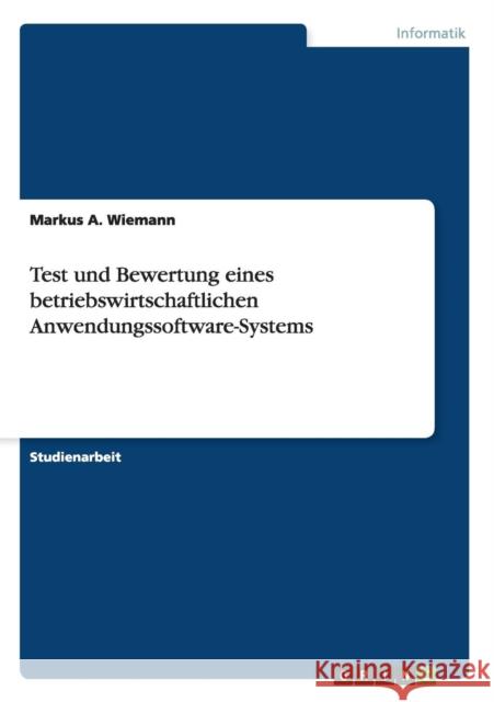 Test und Bewertung eines betriebswirtschaftlichen Anwendungssoftware-Systems Markus a. Wiemann 9783640859627 Grin Verlag