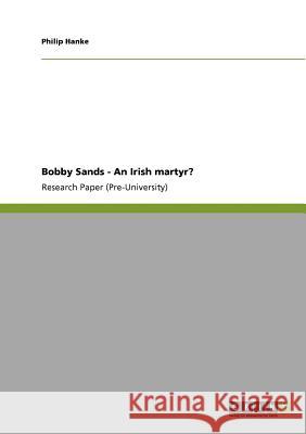 Bobby Sands - An Irish martyr? Philip Hanke 9783640859672 Grin Publishing