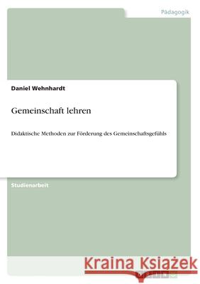 Gemeinschaft lehren: Didaktische Methoden zur Förderung des Gemeinschaftsgefühls Wehnhardt, Daniel 9783640859771