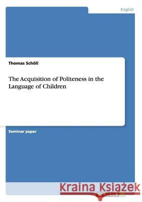 The Acquisition of Politeness in the Language of Children Thomas Scholl   9783640860357 GRIN Verlag oHG
