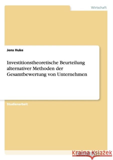 Investitionstheoretische Beurteilung alternativer Methoden der Gesamtbewertung von Unternehmen Jens Huke 9783640860401