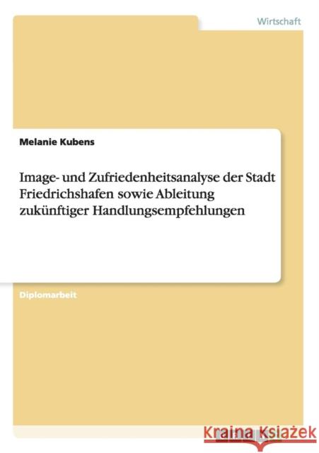Image- und Zufriedenheitsanalyse der Stadt Friedrichshafen sowie Ableitung zukünftiger Handlungsempfehlungen Kubens, Melanie 9783640860678 Grin Verlag