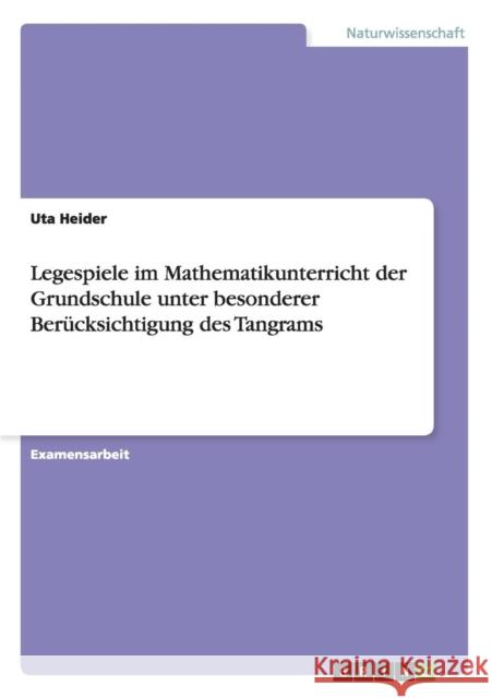 Legespiele im Mathematikunterricht der Grundschule unter besonderer Berücksichtigung des Tangrams Heider, Uta 9783640861385 Grin Verlag