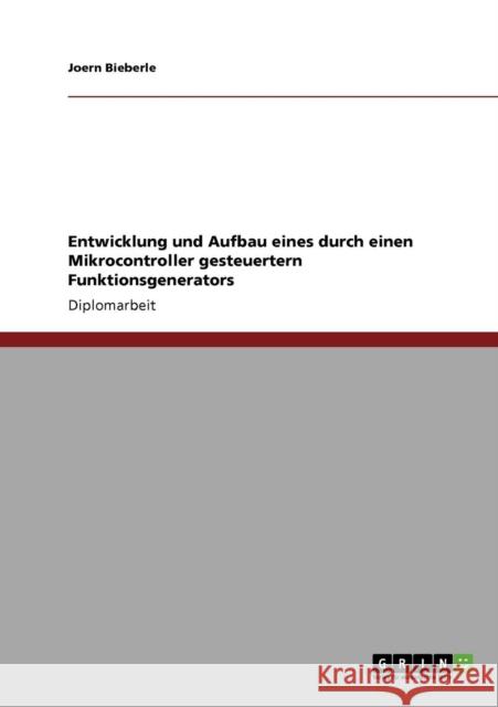 Entwicklung und Aufbau eines durch einen Mikrocontroller gesteuertern Funktionsgenerators Joern Bieberle 9783640861705 Grin Verlag