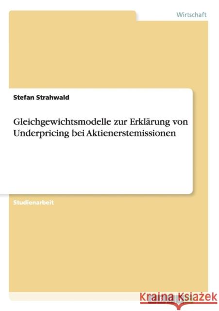 Gleichgewichtsmodelle zur Erklärung von Underpricing bei Aktienerstemissionen Strahwald, Stefan 9783640862016 Grin Verlag