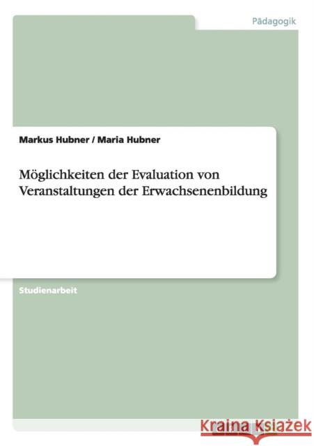 Möglichkeiten der Evaluation von Veranstaltungen der Erwachsenenbildung Hubner, Markus 9783640862177