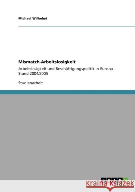 Mismatch-Arbeitslosigkeit: Arbeitslosigkeit und Beschäftigungspolitik in Europa - Stand 2004/2005 Wilhelmi, Michael 9783640862320 Grin Verlag