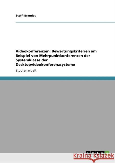 Videokonferenzen: Bewertungskriterien am Beispiel von Mehrpunktkonferenzen der Systemklasse der Desktopvideokonferenzsysteme Brandau, Steffi 9783640862696