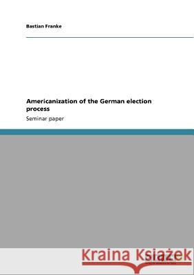 Americanization of the German election process Bastian Franke   9783640863099 GRIN Verlag oHG