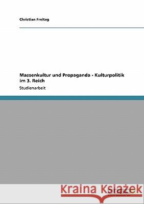 Massenkultur und Propaganda - Kulturpolitik im 3. Reich Christian Freitag 9783640864751 Grin Verlag
