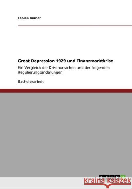 Great Depression 1929 und Finanzmarktkrise: Ein Vergleich der Krisenursachen und der folgenden Regulierungsänderungen Burner, Fabian 9783640864928