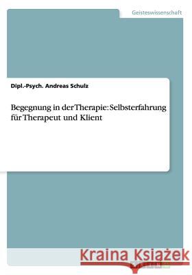 Begegnung in der Therapie: Selbsterfahrung für Therapeut und Klient Dipl -Psych Andreas Schulz   9783640864966