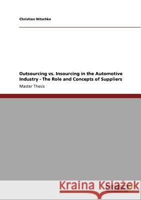 Outsourcing vs. Insourcing in the Automotive Industry. The Role and Concepts of Suppliers Nitschke, Christian 9783640865093 GRIN Verlag oHG