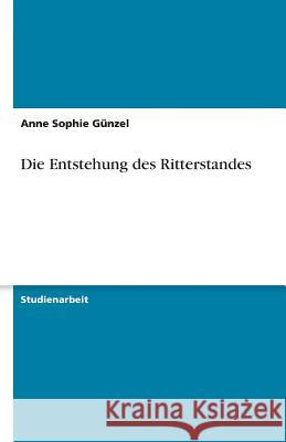 Die Entstehung des Ritterstandes Anne Sophie G 9783640865246 Grin Verlag