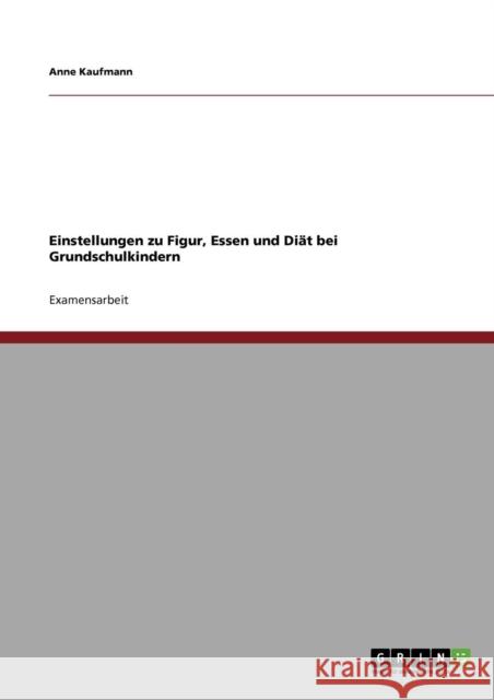 Einstellungen zu Figur, Essen und Diät bei Grundschulkindern Kaufmann, Anne 9783640866113 Grin Verlag