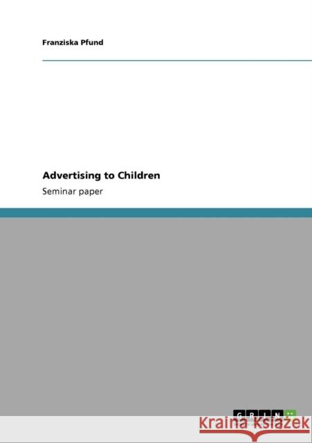 Advertising to Children Franziska Pfund   9783640866137 GRIN Verlag oHG