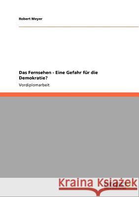 Das Fernsehen - Eine Gefahr für die Demokratie? Robert Meyer 9783640866311 Grin Verlag