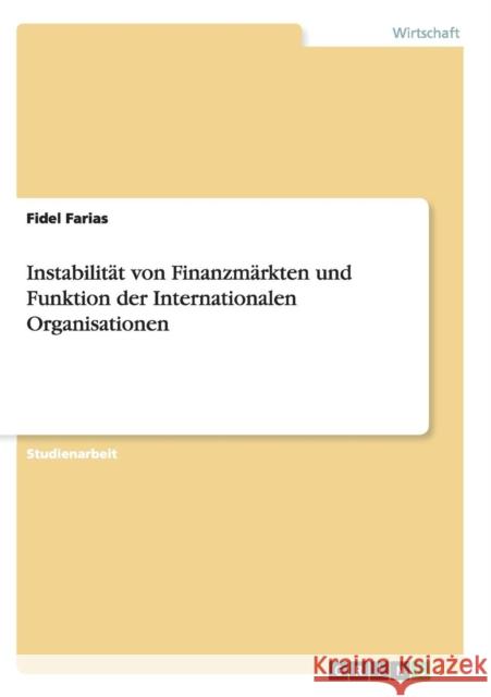 Instabilität von Finanzmärkten und Funktion der Internationalen Organisationen Farias, Fidel 9783640866557 Grin Verlag