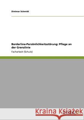 Borderline-Persönlichkeitsstörung: Pflege an der Grenzlinie Dietmar Schmidt 9783640868032 Grin Publishing