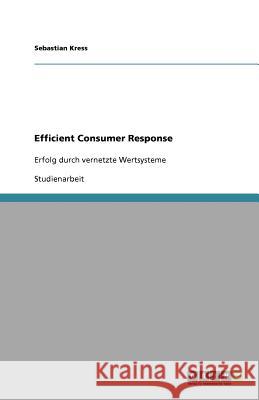 Efficient Consumer Response : Erfolg durch vernetzte Wertsysteme Sebastian Kress 9783640868186 Grin Verlag