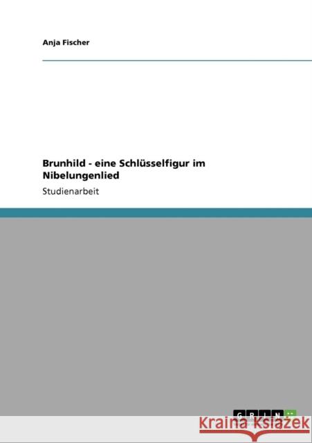 Brunhild - eine Schlüsselfigur im Nibelungenlied Fischer, Anja 9783640868759 Grin Verlag