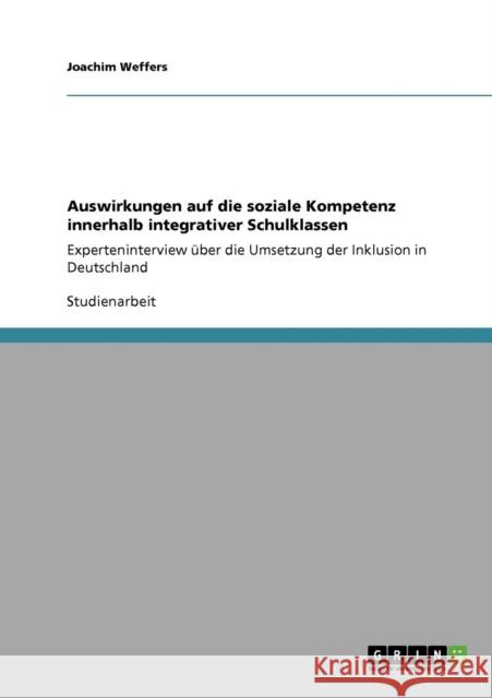 Auswirkungen auf die soziale Kompetenz innerhalb integrativer Schulklassen: Experteninterview über die Umsetzung der Inklusion in Deutschland Weffers, Joachim 9783640869343 Grin Verlag