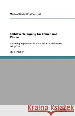 Selbstverteidigung für Frauen und Kinder : Verteidigungstechniken nach der Kampfkunstart Wing Tsun Martina G Eva Pasternak 9783640869589 Grin Verlag