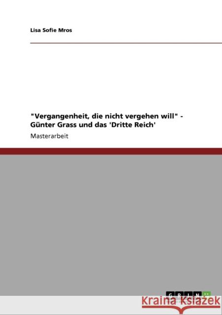 Vergangenheit, die nicht vergehen will - Günter Grass und das 'Dritte Reich' Mros, Lisa Sofie 9783640869664 Grin Verlag