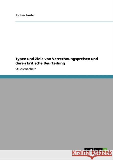 Typen und Ziele von Verrechnungspreisen und deren kritische Beurteilung Jochen Laufer 9783640869671