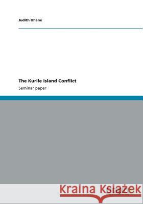 The Kurile Island Conflict Judith Ohene 9783640869824 Grin Verlag