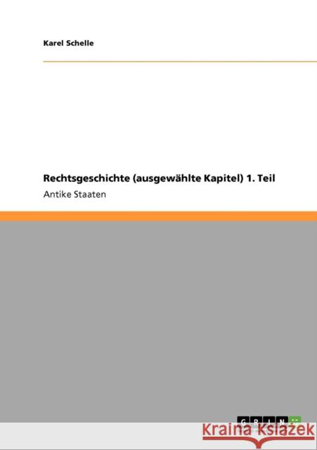 Rechtsgeschichte (ausgewählte Kapitel) 1. Teil: Antike Staaten Schelle, Karel 9783640869961 Grin Verlag