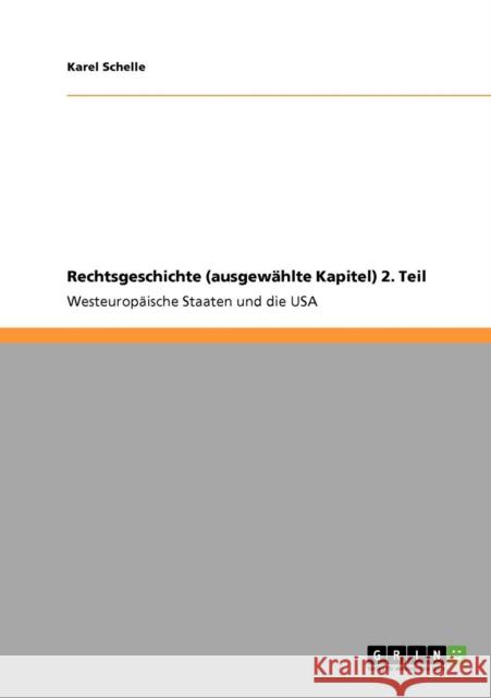 Rechtsgeschichte (ausgewählte Kapitel) 2. Teil: Westeuropäische Staaten und die USA Schelle, Karel 9783640869978 Grin Verlag